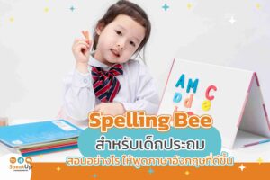 Spelling Bee สำหรับเด็กประถม สอนอย่างไร ให้พูดภาษาอังกฤษที่ดีขึ้น